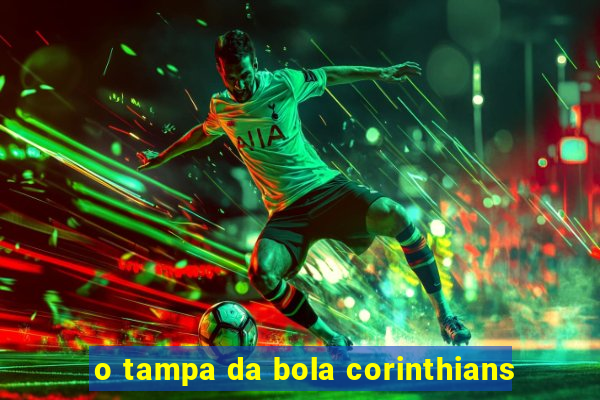 o tampa da bola corinthians